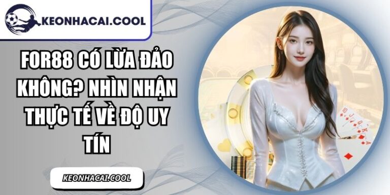 FOR88 Có Lừa Đảo Không? Nhìn Nhận Thực Tế Về Độ Uy Tín 1 FOR88