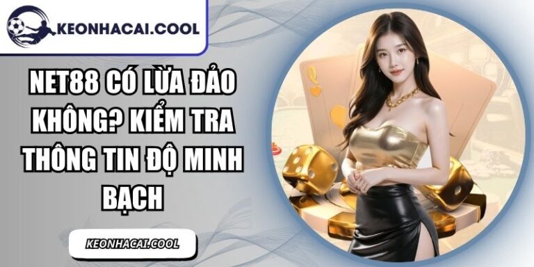 NET88 Có Lừa Đảo Không? Kiểm Tra Thông Tin Độ Minh Bạch 5 NET88